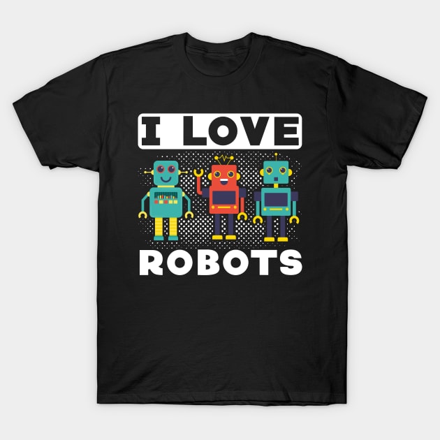 I love Robots  Robotisc Engeneering Machines T-Shirt by Caskara